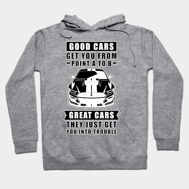 The Good Cars Get You From Point A To B, Great Cars - They Just Get You Into Trouble - Funny Car Quote Hoodie by DesignWood Atelier